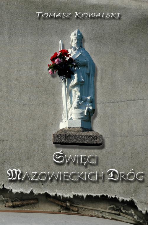 Tomasz Kowalski: wici mazowieckich drg: ziemia sierpecka, Sierpc 2012